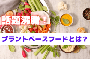 【ヴィーガンとは違う？】プラントベースフードとは？メリット・デメリットを徹底解説！